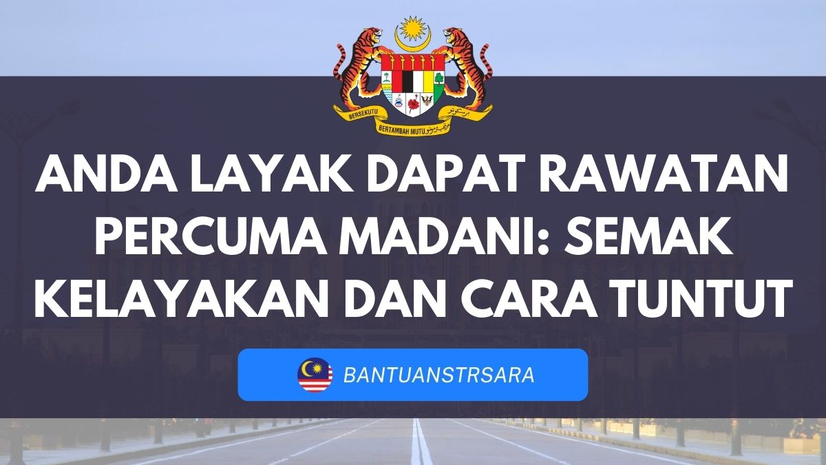 ANDA LAYAK DAPAT RAWATAN PERCUMA MADANI: SEMAK KELAYAKAN DAN CARA TUNTUT